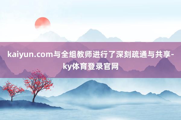 kaiyun.com与全组教师进行了深刻疏通与共享-ky体育登录官网
