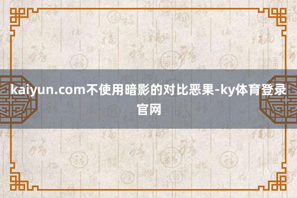 kaiyun.com不使用暗影的对比恶果-ky体育登录官网